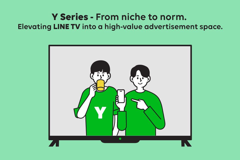 Y Series - From niche to norm. Elevating LINE TV into a high-value advertisement space.