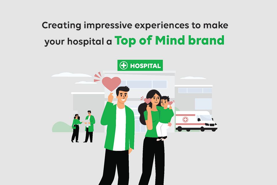Creating impressive experiences to make your hospital a Top of Mind brand